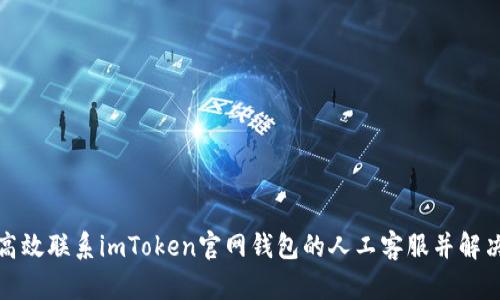 如何高效联系imToken官网钱包的人工客服并解决问题