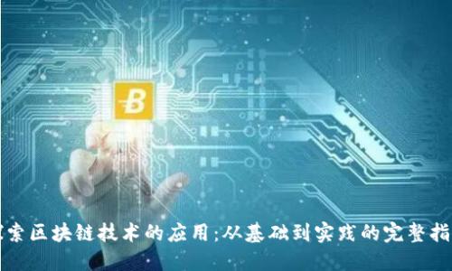 探索区块链技术的应用：从基础到实践的完整指南