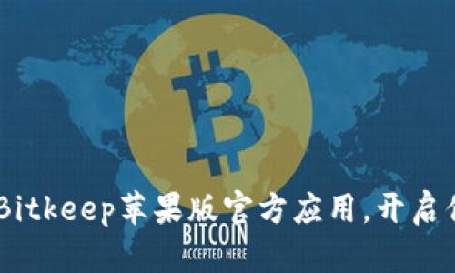 : 安全便捷，轻松下载Bitkeep苹果版官方应用，开启你的数字资产管理之旅