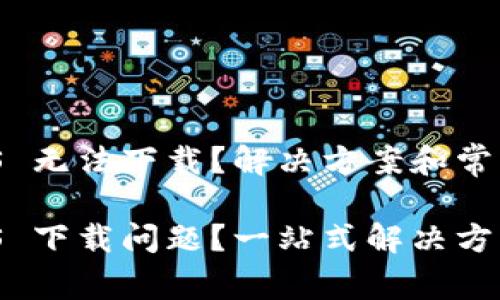 Imtoken iOS 无法下载？解决方案和常见问题解析

Imtoken iOS 下载问题？一站式解决方案及常见问答