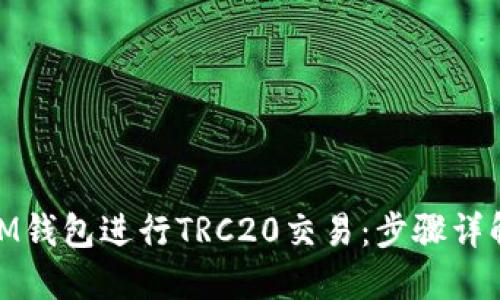 : 如何使用IM钱包进行TRC20交易：步骤详解与实用技巧