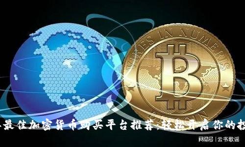 2023年最佳加密货币购买平台推荐：轻松开启你的投资之旅