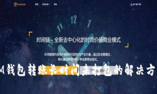 IM钱包转账长时间未打包的解决方法