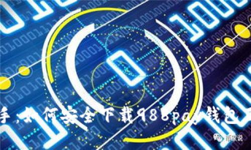 快速上手：如何安全下载988pay钱包正版软件