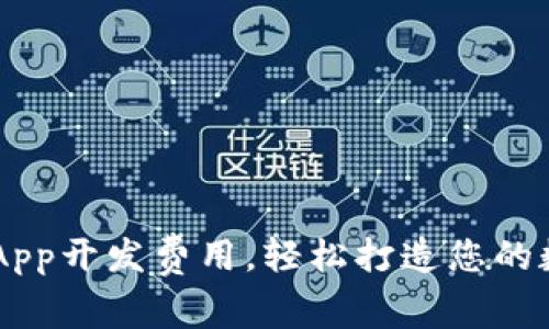 掌握区块链钱包App开发费用，轻松打造您的数字资产管理平台