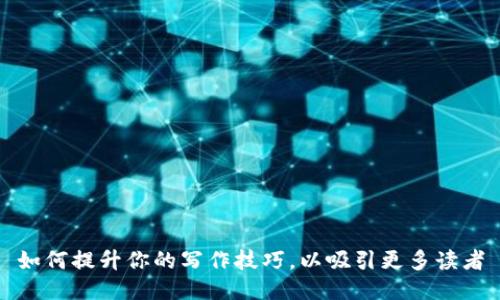 如何提升你的写作技巧，以吸引更多读者