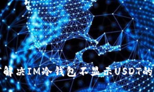如何解决IM冷钱包不显示USDT的问题