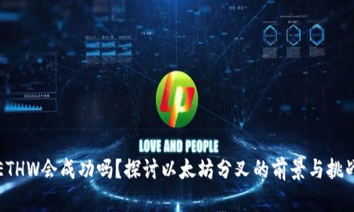 ETHW会成功吗？探讨以太坊分叉的前景与挑战