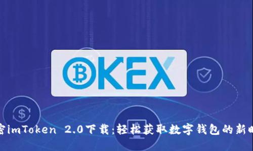 全面解密imToken 2.0下载：轻松获取数字钱包的新时代体验