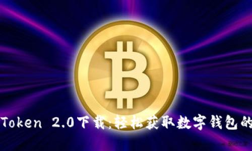全面解密imToken 2.0下载：轻松获取数字钱包的新时代体验