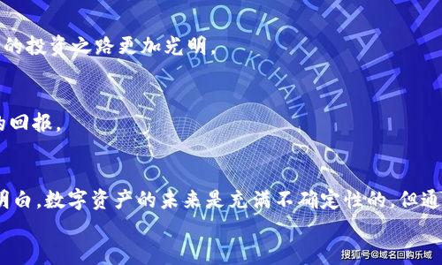   汪峰定律：为何“虽迟但到”的信仰能坚定持有 imtoken？ / 

 guanjianci 汪峰定律, 虚拟货币, imtoken, 投资信仰, 数字资产 /guanjianci 

引言：汪峰定律的启示
在这个快节奏的时代，很多人都期待一夜间暴富的奇迹。然而，正如中国著名歌手汪峰所言，“虽迟但到”，这句经典的歌词不仅让人动容，也在潜移默化中影响了不少投资者的心态。在数字货币投资领域，这种信仰同样可以用来解释那些选择长期持有 imtoken 的投资者们。毕竟，没有人希望在短期的波动中频繁操作，而是希望以一种更为稳健的方式，迎接财富的到来。

认识 imtoken：数字钱包新选择
作为一种新兴的数字资产管理工具，imtoken 吸引了越来越多人的注意。这不仅是一款简单的钱包应用，更是一个集多种功能于一体的生态系统。从管理各类数字货币到进行跨链交易，imtoken 为用户提供了极大的便利。买入、存储、交易，imtoken 凭借其安全性和便利性，逐渐成为了数字货币用户的首选。

汪峰定律与数字货币投资
那么，汪峰定律在数字货币投资中又是如何体现的呢？首先，它强调的“虽迟但到”，其实在投资领域就是一种持久的耐心。许多投资者可能在市场高涨的时候选择入场，但一旦遭遇下跌，他们就会选择离场，错失真正的财富增长。这种短视行为与“虽迟但到”的理念完全相悖。
相对而言，那些选择长期持有 imtoken 的人，往往能够更好地抵御市场的波动。他们相信，只要把握住真正的价值，最后的收益自然会到来。这种信念，不正是对汪峰定律的忠实诠释吗？

投资信仰的构建
要理解汪峰定律在投资中的实际作用，我们需要探讨一下投资信仰的构建。对于 imtoken 的投资者来说，信仰的形成往往来自于以下几个方面：

h4市场教育/h4
随着越来越多的媒体与信息渠道对数字货币的宣传，投资者的认知也在不断更新。人们逐渐意识到，加密货币市场虽然波动剧烈，但其背后的区块链技术却是极具潜力的。这种技术的进步与落地，不仅满足了现代社会对安全与透明的需求，也为长期投资者提供了信仰基础。

h4社区支持/h4
imtoken 的用户社区相当活跃，许多人在这里分享自己的经验和心得。这种集体智慧不仅增强了用户对产品的理解与信任，同时也给了人们一个情感上的归属感。在这样的氛围中，投资者更容易形成一种共同的信念——即便当前市场不景气，未来总有机会反弹。

h4实例分析/h4
以一些成功的案例为鞭策，投资者会更加坚信“虽迟但到”的力量。历史上那些在困难时期选择坚持持有的投资者，往往能够实现财富的积累。例如，某些早期的比特币投资者，在经历了多次价格崩溃后，依然没有选择抛售，最终在市场回暖时赚了个满钵。

如何应用汪峰定律于 imtoken 投资
那么，对于想要在 imtoken 上进行投资的朋友们来说，如何应用汪峰定律呢？以下几个策略或许可以帮助到你：

h4制定长期投资计划/h4
无论是新手还是老司机，制定一个合理的投资计划是非常重要的。明确你的投资目标、风险承受能力及资金的使用方式，这样才能在市场波动时保持冷静。记住，短期的涨跌并不能决定你的整体收益，制定一个长期的视角会让你更轻松地适应市场。

h4定期评估资产组合/h4
即使在长期投资的策略下，定期的资产评估也是不可或缺的，了解市场的动态和自身投资组合的表现，可以帮助你及时调整策略。不断学习，而非被动持有，将让你的投资之路更加光明。

h4保持冷静和耐心/h4
任何投资都有风险。在面对市场波动时，保持冷静与耐心是非常重要的。尽量避免情绪化的决策，坚守初心，坚持对 imtoken 的信仰。只有这样，才可能收获真正的回报。

总结：财富的归属
在数字货币的世界里，汪峰定律不仅仅是一句励志歌曲的歌词，更是一种心态的象征。那些选择 imtoken 的人，或许正是被这种“虽迟但到”的信念所吸引。他们明白，数字资产的未来是充满不确定性的，但通过坚定持有，永不放弃，最终会迎来属于自己的财富时刻。
所以，在你下一次准备进行投资时，不妨思考一下这个问题：你是追逐短期的利益，还是愿意相信“虽迟但到”的哲学？选择后者，或许你会收获意想不到的回报。