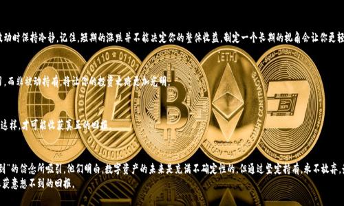   汪峰定律：为何“虽迟但到”的信仰能坚定持有 imtoken？ / 

 guanjianci 汪峰定律, 虚拟货币, imtoken, 投资信仰, 数字资产 /guanjianci 

引言：汪峰定律的启示
在这个快节奏的时代，很多人都期待一夜间暴富的奇迹。然而，正如中国著名歌手汪峰所言，“虽迟但到”，这句经典的歌词不仅让人动容，也在潜移默化中影响了不少投资者的心态。在数字货币投资领域，这种信仰同样可以用来解释那些选择长期持有 imtoken 的投资者们。毕竟，没有人希望在短期的波动中频繁操作，而是希望以一种更为稳健的方式，迎接财富的到来。

认识 imtoken：数字钱包新选择
作为一种新兴的数字资产管理工具，imtoken 吸引了越来越多人的注意。这不仅是一款简单的钱包应用，更是一个集多种功能于一体的生态系统。从管理各类数字货币到进行跨链交易，imtoken 为用户提供了极大的便利。买入、存储、交易，imtoken 凭借其安全性和便利性，逐渐成为了数字货币用户的首选。

汪峰定律与数字货币投资
那么，汪峰定律在数字货币投资中又是如何体现的呢？首先，它强调的“虽迟但到”，其实在投资领域就是一种持久的耐心。许多投资者可能在市场高涨的时候选择入场，但一旦遭遇下跌，他们就会选择离场，错失真正的财富增长。这种短视行为与“虽迟但到”的理念完全相悖。
相对而言，那些选择长期持有 imtoken 的人，往往能够更好地抵御市场的波动。他们相信，只要把握住真正的价值，最后的收益自然会到来。这种信念，不正是对汪峰定律的忠实诠释吗？

投资信仰的构建
要理解汪峰定律在投资中的实际作用，我们需要探讨一下投资信仰的构建。对于 imtoken 的投资者来说，信仰的形成往往来自于以下几个方面：

h4市场教育/h4
随着越来越多的媒体与信息渠道对数字货币的宣传，投资者的认知也在不断更新。人们逐渐意识到，加密货币市场虽然波动剧烈，但其背后的区块链技术却是极具潜力的。这种技术的进步与落地，不仅满足了现代社会对安全与透明的需求，也为长期投资者提供了信仰基础。

h4社区支持/h4
imtoken 的用户社区相当活跃，许多人在这里分享自己的经验和心得。这种集体智慧不仅增强了用户对产品的理解与信任，同时也给了人们一个情感上的归属感。在这样的氛围中，投资者更容易形成一种共同的信念——即便当前市场不景气，未来总有机会反弹。

h4实例分析/h4
以一些成功的案例为鞭策，投资者会更加坚信“虽迟但到”的力量。历史上那些在困难时期选择坚持持有的投资者，往往能够实现财富的积累。例如，某些早期的比特币投资者，在经历了多次价格崩溃后，依然没有选择抛售，最终在市场回暖时赚了个满钵。

如何应用汪峰定律于 imtoken 投资
那么，对于想要在 imtoken 上进行投资的朋友们来说，如何应用汪峰定律呢？以下几个策略或许可以帮助到你：

h4制定长期投资计划/h4
无论是新手还是老司机，制定一个合理的投资计划是非常重要的。明确你的投资目标、风险承受能力及资金的使用方式，这样才能在市场波动时保持冷静。记住，短期的涨跌并不能决定你的整体收益，制定一个长期的视角会让你更轻松地适应市场。

h4定期评估资产组合/h4
即使在长期投资的策略下，定期的资产评估也是不可或缺的，了解市场的动态和自身投资组合的表现，可以帮助你及时调整策略。不断学习，而非被动持有，将让你的投资之路更加光明。

h4保持冷静和耐心/h4
任何投资都有风险。在面对市场波动时，保持冷静与耐心是非常重要的。尽量避免情绪化的决策，坚守初心，坚持对 imtoken 的信仰。只有这样，才可能收获真正的回报。

总结：财富的归属
在数字货币的世界里，汪峰定律不仅仅是一句励志歌曲的歌词，更是一种心态的象征。那些选择 imtoken 的人，或许正是被这种“虽迟但到”的信念所吸引。他们明白，数字资产的未来是充满不确定性的，但通过坚定持有，永不放弃，最终会迎来属于自己的财富时刻。
所以，在你下一次准备进行投资时，不妨思考一下这个问题：你是追逐短期的利益，还是愿意相信“虽迟但到”的哲学？选择后者，或许你会收获意想不到的回报。
