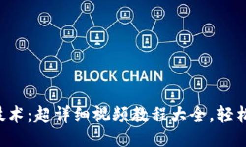 掌握区块链技术：超详细视频教程大全，轻松入门与进阶！