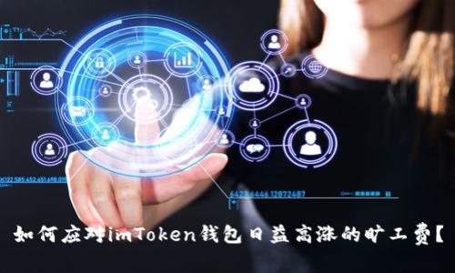 如何应对imToken钱包日益高涨的旷工费？