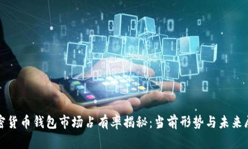 加密货币钱包市场占有率揭秘：当前形势与未来展望
