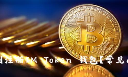 如何顺利注册IM Token 钱包？常见问题解答