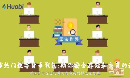 盘点全球热门数字货币钱包：助你安全存储和交易的最佳选择