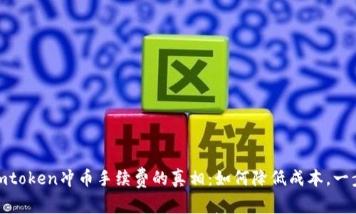探索imtoken冲币手续费的真相：如何降低成本，一步到位