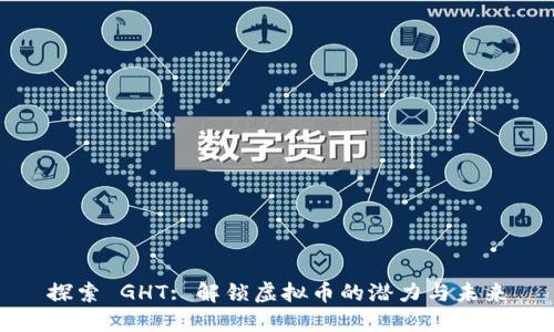 探索 GHT: 解锁虚拟币的潜力与未来