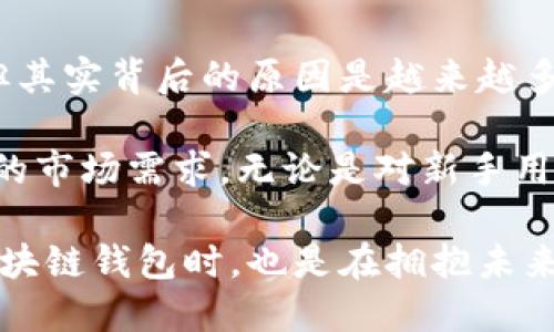 区块链钱包数量：全球如何千千万万？

区块链钱包, 数量, 加密货币, 钱包类型, 使用情况/guanjianci

在这个数字货币的时代，区块链技术逐渐走进了人们的视野。而区块链钱包，作为存储和管理这些数字资产的重要工具，显然扮演着越来越重要的角色。那么，全球的区块链钱包总数到底有多少呢？这个问题听起来简单，但实际上却涉及到了许多有趣的数据和背后的故事。

区块链钱包的定义

首先，我们要弄清楚什么是区块链钱包。它并不是一个实体的、可以触摸到的物品，而是一种数字工具，用于访问和管理以区块链技术为基础的加密货币。简单来说，钱包是你的数字身份和资产的钥匙，它可以存储你的比特币、以太坊等数字货币。

区块链钱包主要分为热钱包和冷钱包。热钱包是指与互联网连接的在线钱包，便于日常交易，而冷钱包则是离线存储，安全性更高。每种类型都有其优缺点，用户根据自己的需求选择相应的钱包形式。

全球区块链钱包的数量

那么，全球的区块链钱包数量究竟有多少呢？根据一些研究数据，目前全球活跃的区块链钱包数量已经达到数亿。比特币钱包的数量是其中的主要部分，数据显示，比特币网络的活跃钱包数量在2023年已经突破了4000万个。

当然，这个数字并不完全等同于唯一的钱包地址。由于许多用户可能会拥有多个钱包，因此实际的唯一钱包数量可能更低。此外，其他主流加密货币，如以太坊、瑞波币等，钱包的数量同样在急剧增加，根据一些统计，Ethereum钱包数量接近2000万。

区块链钱包数量增长的原因

相信大家都很好奇，这些钱包数量激增的原因是什么？其实，背后有几个关键因素在推动着这个潮流。

首先是加密货币的发展。随着比特币、以太坊等数字货币的价值不断攀升，越来越多的人开始关注和尝试投资数字货币，从而需要拥有自己的钱包来进行存储和交易。

其次是应用场景的丰富。区块链技术的应用已经不仅限于货币交易，还延伸到了智能合约、去中心化金融（DeFi）、NFT等领域，这也促使用户极大地增加了对钱包的需求。

用户对钱包的关注

除了钱包数量的增加，用户对钱包的关注程度也是在逐年上升。不少用户开始意识到，选择一个安全、稳定且易用的钱包是非常重要的。从安全性说起，越来越多的人开始重视钱包的安全性，从而采用冷钱包等更为安全的存储方式。

此外，用户对钱包的功能性需求也越来越高，许多钱包不仅支持多种加密货币，还提供多种附加功能，比如交易所的功能、资产管理工具以及便捷的交易体验，这都促进了用户的选择。

未来发展趋势

展望未来，区块链钱包的数量有望继续保持增长趋势。有专家预测，随着更多国家和地区接受加密货币，新的区块链钱包将不断涌现。同时，技术的进步也在推动钱包的演进，未来可能会出现更多便捷、功能更加齐全的钱包工具。

比如，随着跨链技术的日益成熟，用户有望在一个钱包中管理多个不同区块链的资产，这将极大地提升用户体验。而去中心化钱包的发展则可能会改变我们对传统钱包的理解，给予用户更大的控制权和隐私保护。

小结

总体来说，全球区块链钱包的数量已经突破了数亿，涵盖了从普通用户到机构用户的广泛应用。尽管这一数字让人震惊，但其实背后的原因是越来越多的人开始意识到区块链的价值，并愿意投入时间和精力去了解和使用这些数字资产工具。

未来，随着区块链的普及，钱包的数量还将继续增加，我们也期待看到更多创新的、不一样的钱包形式出现，满足不断变化的市场需求。无论是对新手用户，还是对老手来说，理解这一市场并作出灵活选择将是获得更好投资回报的关键。

总之，区块链钱包的总数不仅是一个冰冷的数据，更是数字货币技术进步和用户需求变化的真实反映。当你拥有自己的区块链钱包时，也是在拥抱未来数字经济发展的潮流。