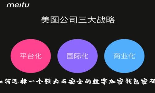如何选择一个强大而安全的数字加密钱包密码？