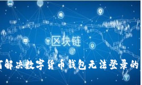 如何解决数字货币钱包无法登录的问题