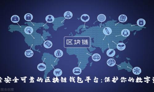 探索安全可靠的区块链钱包平台：保护你的数字资产