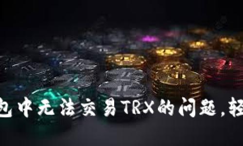 解决在IM钱包中无法交易TRX的问题，轻松一步到位！