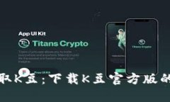 轻松获取K豆：下载K豆官方版的全攻略