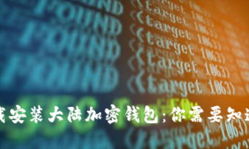 轻松下载安装大陆加密钱包：你需要知道的一切
