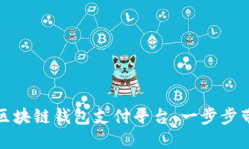 打造高效的区块链钱包支付平台：一步步带你走向成功
