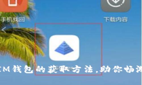 轻松掌握IM钱包的获取方法，助你畅游加密世界