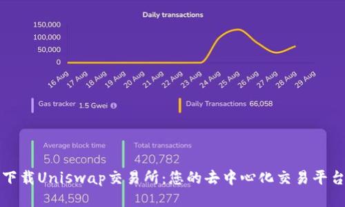 轻松下载Uniswap交易所：您的去中心化交易平台之门