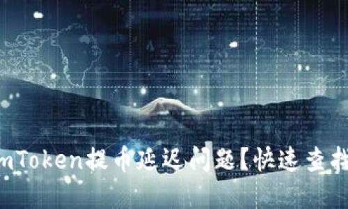 如何解决imToken提币延迟问题？快速查找解决方案！