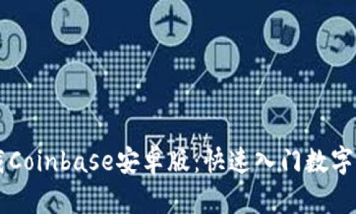 轻松下载Coinbase安卓版：快速入门数字货币交易