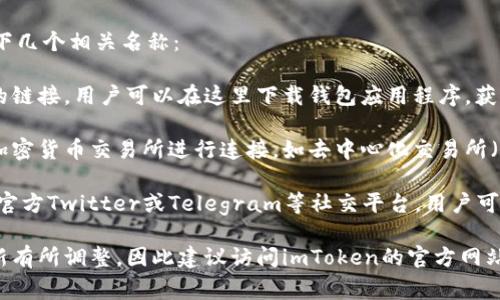 ImToken是一个非常受欢迎的数字钱包，主要用于管理和交易以太坊及其相关数字资产。它支持多种加密货币，并提供安全的存储和交易功能。

在讨论imToken的链接名称时，通常可以引用以下几个相关名称：

1. **官方网站**: imToken的官方网站是主要的链接，用户可以在这里下载钱包应用程序，获取最新的产品信息以及安全提示。

2. **交易所连接**: imToken钱包可以与多个加密货币交易所进行连接，如去中心化交易所（DEX），这通常会涉及特定的链接名称。

3. **社区论坛和社交媒体**: 例如，imToken的官方Twitter或Telegram等社交平台，用户可以在这里关注最新动态，与其他用户交流。

具体的链接名称可能会根据市场变化和版本更新有所调整，因此建议访问imToken的官方网站以获取最新的链接信息。