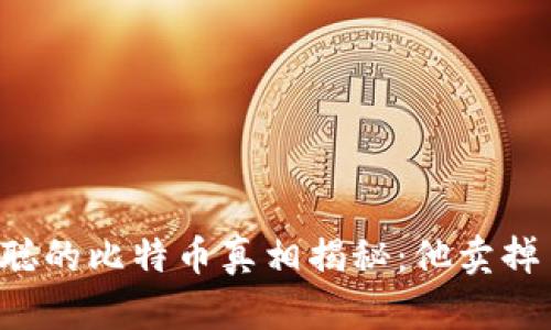 中本聪的比特币真相揭秘：他卖掉了吗？