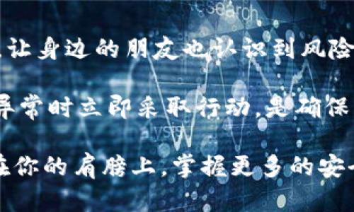 imToken钱包被自动转走的原因与防范措施

imToken钱包, 数字货币, 安全转账, 防范诈骗, 加密资产/guanjianci

理解imToken钱包的基本概念
imToken是一款流行的数字货币钱包，主要用于存储和管理各种加密资产，如以太坊、比特币和ERC20代币等。它以用户友好、界面简洁而受到很多区块链爱好者的追捧。然而，尽管它的设计致力于安全性，但仍然有用户报告出现资金被自动转走的情况，这也引发了人们的关注和疑虑。

为何会出现资金被自动转走的现象
资金被自动转走的原因通常有几个方面，理解这些原因对于用户的资产安全至关重要。

ul
    listrong恶意软件的攻击：/strong某些恶意软件可以在用户不知情的情况下，记录下输入的密码和私钥，然后实现资金的转走。这种情况通常发生在用户的手机或电脑上的安全防护措施不足时。/li
    listrong钓鱼网站的欺骗：/strong有些不法分子可能会仿造imToken的官方界面，诱骗用户输入私钥或助记词。一旦用户在网站上输入相关信息，他们的资产就会被盗取。/li
    listrong家用设备的安全性问题：/strong很多用户可能在公共Wi-Fi环境中使用网络，这使得他们的设备容易受到网络攻击。一旦黑客控制了用户的网络环境，他们就可能访问用户的account，有机会进行资金转移。/li
    listrong钱包软件的漏洞：/strong虽然imToken定期更新和修复软件漏洞，但用户仍需保持警惕，及时升级到最新版本，以获取最新的安全防护措施。/li
/ul

如何有效防范资金被自动转走
意识到各种潜在风险后，我们来谈谈怎样才能保护好自己的imToken钱包及其中的资产。

ul
    listrong定期备份助记词和私钥：/strong使用imToken时，最低限度了解如何备份助记词和私钥，并在安全的地方存储这些信息，切勿在不安全的平台上进行存储。/li
    listrong启用双重认证：/strong虽然imToken不支持传统意义上的双重认证，但可以通过设置强密码及定期更换密码等手段增加安全性。/li
    listrong谨慎点击链接：/strong避免点击来源不明的链接或在不熟悉的网站上输入个人信息，尤其是涉及到资金转移时要格外小心。/li
    listrong更新钱包及其安全设置：/strong确保imToken钱包处于最新版本，确保获取最新的安全补丁和功能。此外，查看钱包设置中的隐私和安全选项，做好加密措施。/li
    listrong了解交易记录：/strong定期查看imToken的交易记录，留意异常交易情况，发现问题立刻采取措施，例如冻结账户或联系客服。/li
/ul

遇到资金被自动转走后的应对策略
即便采取了各种预防措施，也难免会遇到资金被盗的情况。一旦发生这种情况，该如何应对呢？

ul
    listrong迅速切断网络连接：/strong如果发现资产被盗的第一时间，要立即断开互联网连接，以降低进一步损失的风险。/li
    listrong记录交易详情：/strong截图或记录被盗资产的交易信息，包括转账时间、金额、收款地址等，这些信息对之后的追溯有帮助。/li
    listrong联系imToken客服：/strong及时通过官方渠道联系imToken的客服，说明情况。尽管他们无法保证一定能找回资产，但能提供专业的建议。/li
    listrong报警处理：/strong针对大额被盗事件，可以选择报警。虽然加密资产在法律上属于灰色地带，但某些情况仍可寻求法律援助。/li
/ul

推动数字资产安全意识的提升
资金被自动转走的事件，提醒我们在享受数字货币所带来的便利时，安全意识同样重要。因此，用户应在获取知识的同时，传播这些安全常识，让身边的朋友也认识到风险，避免成为不法分子的猎物。

总结来说，imToken确实是一个便捷的数字资产管理工具，但其安全性却极大依赖于用户的自身意识。因此，保持良好的安全习惯，并在发现异常时立即采取行动，是确保我们的数字资产安全的重要措施。希望通过本文的分享，能够帮助到更多使用imToken的用户共同关注和提升安全意识，避免不必要的损失。

记住，这个世界上没有绝对安全的系统，但我们可以通过良好的习惯与知识来给自己的资产上锁。保护好自己的信息，尽量避免犯罪分子站在你的肩膀上，掌握更多的安全知识，才能真正享受到数字货币带来的便利与乐趣。