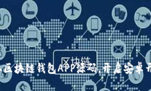 轻松获取区块链钱包APP源码，开启安卓开发之旅！