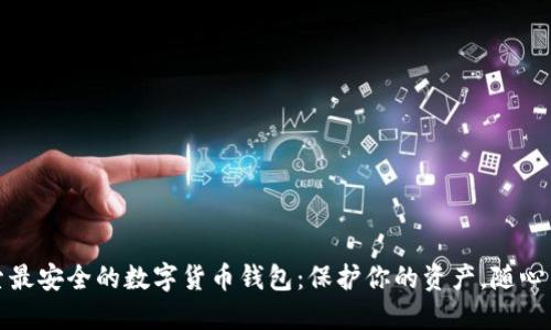 探索最安全的数字货币钱包：保护你的资产，随心而动