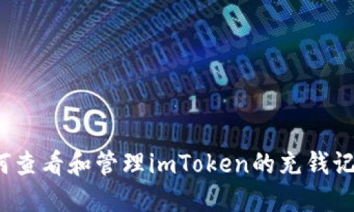 如何查看和管理imToken的充钱记录？