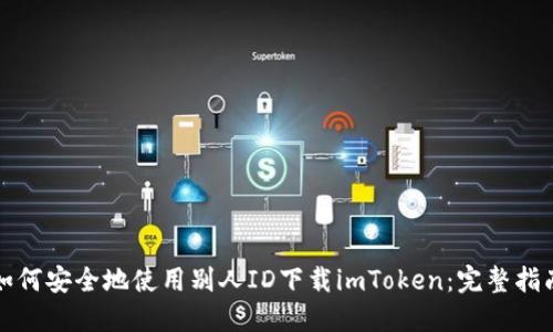如何安全地使用别人ID下载imToken：完整指南