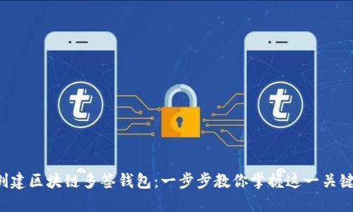 轻松创建区块链多签钱包：一步步教你掌握这一关键工具！