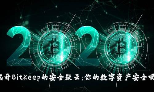 揭开BitKeep的安全疑云：你的数字资产安全吗？