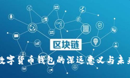 探索数字货币钱包的深远意义与未来潜力