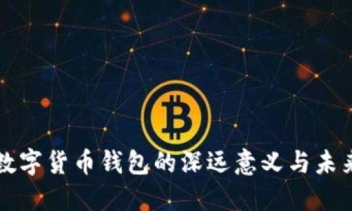 探索数字货币钱包的深远意义与未来潜力