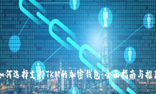 如何选择支持TKM的加密钱包：全面指南与推荐