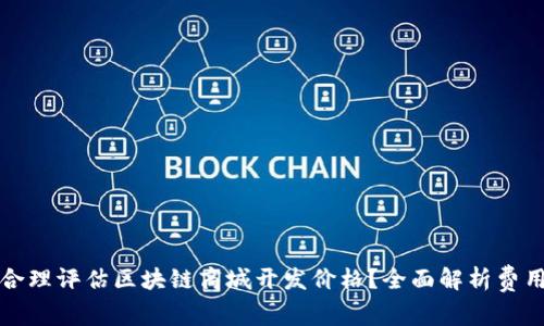 如何合理评估区块链商城开发价格？全面解析费用组成