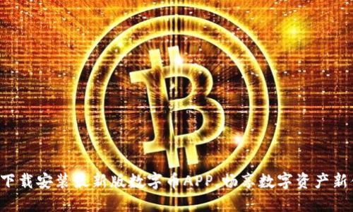 轻松下载安装最新版数字币APP，畅享数字资产新体验！