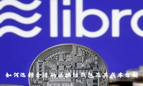 如何选择合适的区块链钱包及其成本分析